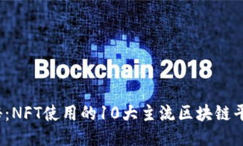 2023年揭秘：NFT使用的10大主流区块链平台及其特点