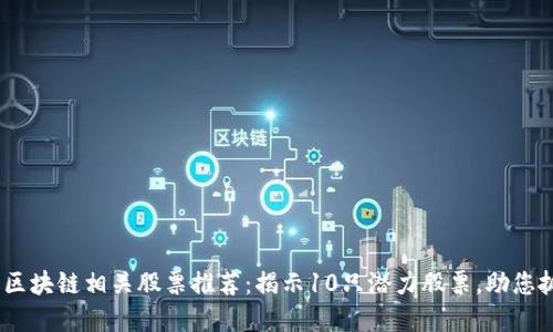 2023年深圳区块链相关股票推荐：揭示10只潜力股票，助您抓住投资机会