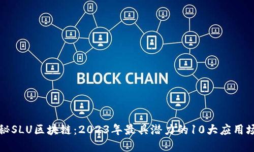揭秘SLU区块链：2023年最具潜力的10大应用场景