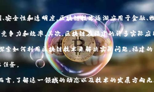 区块链是一种分布式账本技术，能够在多个共享和去中心化的系统中记录和验证交易。它最初因比特币而广为人知，但因其独特的信任机制、安全性和透明度，区块链技术逐渐应用于金融、物流、医疗等多个领域。

在福建，区块链的意义体现在多个方面。首先，福建作为经济发达的省份，政府积极推动区块链技术的发展，力求通过这项新兴技术提升产业竞争力和效率。其次，区块链在福建的许多实际应用中可以看到，比如在农产品供应链、知识产权保护、金融服务等领域，区块链技术的运用提升了监管效率和透明度，也增强了数据的可信性。

区块链的特点包括去中心化、不可篡改和可追溯性，使得其在处理信任、透明以及数据安全等方面具有很大优势。越来越多的企业和机构在探索如何利用区块链技术来解决实际问题，福建的许多创业企业也在此领域展开了积极的研发和实践。

福建的区块链发展还需要注意监管与标准化的问题。随着技术的不断成熟，如何为区块链产业设定合理的规则与标准，将是未来发展的重要任务。

总之，福建区块链不仅关乎技术本身，更关系到实体经济的变革与发展。它代表着未来技术与产业融合的趋势，对于参与其中的企业与个人而言，了解这一领域的动态以及技术的发展方向无疑是极为重要的。