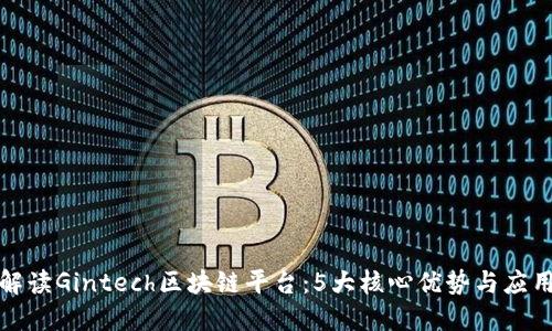 全面解读Gintech区块链平台：5大核心优势与应用案例