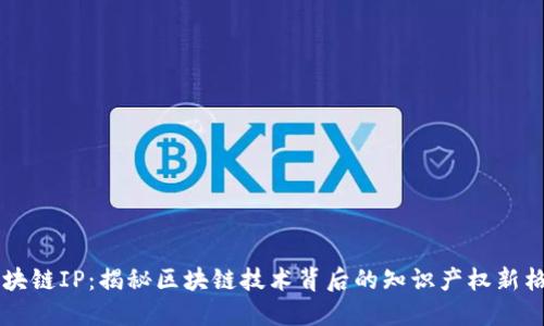 区块链IP：揭秘区块链技术背后的知识产权新格局