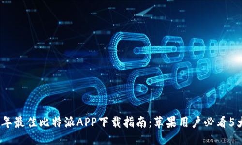 2023年最佳比特派APP下载指南：苹果用户必看5大步骤