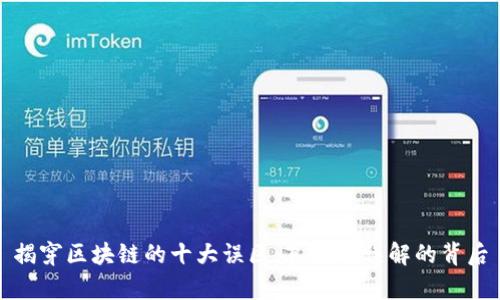揭穿区块链的十大误区：真相与误解的背后