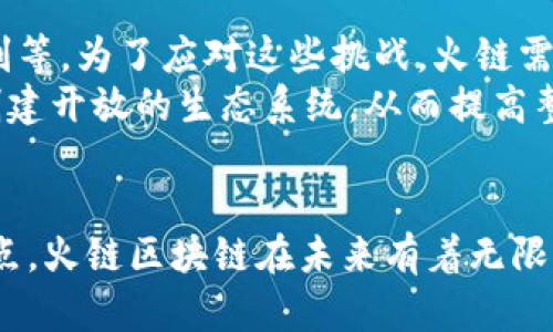 火链区块链是什么？全面解析其技术、应用及未来发展

区块链, 火链, 加密货币, 技术应用/guanjianci

1. 火链区块链的基本概念
火链区块链是一种基于区块链技术的创新型平台，旨在为不同应用场景提供去中心化的解决方案。区块链作为一项颠覆传统的技术，能够实现数据的透明、安全和不可篡改，为各行各业带来了新的机遇。火链区块链通过高效的共识机制和智能合约技术，力图在提供安全性的同时，提升交易的效率。

2. 技术架构与优势
火链区块链的设计架构可以分为多个层次。底层是数据存储层，用于记录所有交易和智能合约的执行情况。其上层是合约执行层，负责处理智能合约逻辑。这样的设计不仅提高了系统的安全性，还能够快速响应不同业务需求。
在技术优势方面，火链区块链采用了独特的共识机制，这种机制保证了每一笔交易的公平性和透明性。例如，它通过分布式账本和加密技术，确保交易数据的安全，降低了中心化管理带来的风险。

3. 应用场景与生态系统
火链区块链的应用场景极其广泛，涵盖了金融、供应链管理、医疗健康、数字身份等多个领域。在金融行业，火链能够实现即时结算，大幅减少交易时间和成本。在供应链管理上，所有参与方都可以实时查看产品的流通状态，提升了透明度和信任度。
此外，医疗健康领域的应用也在逐步崭露头角。通过火链区块链，患者的医疗记录可以在多个医疗机构之间安全共享，这不仅提高了医疗效率，更保障了患者的隐私。

4. 短期与长期发展前景
未来，火链区块链的发展前景相当广阔。短期来看，随着全球对区块链技术的认可逐渐提升，火链将迎来更多的合作机会与投资。同时，通过不断迭代技术，火链有望在智能合约的执行效率上做出更为显著的改进。
长期而言，火链区块链不仅能为现有行业提供创新解决方案，还可能催生全新的商业模式和行业生态。例如，去中心化金融（DeFi）和非同质化代币（NFT）等新兴领域，将借助火链的平台实现更大的价值提升。

5. 遇到的挑战与应对策略
尽管火链区块链具有多项优势，但在发展过程中仍面临一定的挑战。例如，法律法规的适应性、技术升级的复杂性以及市场竞争的加剧等。为了应对这些挑战，火链需要加强与各国监管机构的沟通，确保其技术能符合相应的法规要求。
同时，技术研发方面也需要持续投入，确保在保持安全性的同时，不断提升交易效率。此外，火链要积极与行业内其他链条进行合作，创建开放的生态系统，从而提高整体竞争力。

总结
火链区块链凭借其独特的技术架构与强大的应用潜力，正逐步成为区块链行业中不可忽视的一股力量。随着各行业的持续探索与试点，火链区块链在未来有着无限的可能。通过不断创新与前行，火链将推动整个区块链生态的发展与繁荣。