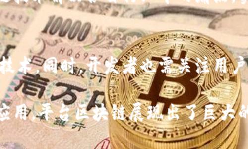 平台区块链是指一种以特定应用为中心，支持智能合约和去中心化应用（DApps）的区块链架构。与比特币等单一功能的区块链不同，平台区块链能够提供开发环境和工具，使得开发者能够在其上构建多种应用。

### 平台区块链的核心特征

1. 智能合约的执行
智能合约是自动执行、不可更改的合约。这种合约的代码在区块链上运行，确保在满足特定条件时，合约的条款会被自动履行。例如，Ethereum（以太坊）引入了智能合约的概念，使得开发者可以建立复杂的合约，涵盖各种应用场景，如金融、供应链、身份验证等。

2. 去中心化应用（DApps）的支持
平台区块链允许开发者创建去中心化应用（DApps），这些应用不依赖于单个服务器或控制方。这种去中心化特性提高了应用的安全性和透明度，降低了对中介的依赖。DApps可以在多个领域使用，从游戏、社交网络到金融服务都有涉猎。

3. 可编程性与灵活性
平台区块链通常提供丰富的编程语言和开发工具，使得开发者能够根据需要定制应用的功能和特性。例如，Ethereum使用自己的编程语言Solidity，使得开发者可以轻松编写和部署智能合约。

4. 生态系统的建立
一个成功的平台区块链会围绕其生态系统吸引大量的开发者和用户。这种生态系统不仅仅是技术层面上的，也包括社区、市场、咨询服务等多个维度。比如，通过激励机制吸引开发者参与，使得区块链网络保持活跃和发展。

### 平台区块链的应用场景

金融服务
在金融领域，平台区块链的应用日益广泛。通过智能合约自动化实现交易，可以减少操作错误并提高效率。例如，DeFi（去中心化金融）平台允许用户直接交易、借贷或投资，而不需要传统银行的介入。

供应链管理
供应链管理中，平台区块链可以帮助各方更好地追踪和验证产品的来源和流转状态。这样一来，企业能够实时获取信息，提升透明度和信任度，减少欺诈风险。

身份验证
身份验证领域同样受益于平台区块链的去中心化特性。通过区块链技术，可以创建不可篡改的身份数据，保护用户隐私的同时，保证身份验证的安全性。用户可以自主掌控自己的身份信息，选择何时发放给可信的服务提供者。

### 平台区块链的优势与挑战

优势
平台区块链的优势主要体现在其去中心化、安全性、透明度及效率方面。这些特性使其能够有效地应对传统系统中的很多问题，如数据泄露、操作不当及信任缺失等。

挑战
尽管平台区块链带来了众多机遇，但也面临一些挑战。例如，网络拥堵或延迟、技术复杂性以及法规合规性等。此外，安全问题仍然是开发者需要高度重视的领域，漏洞可能导致资金损失和用户信任的下降。

### 未来展望

技术的不断进步
未来，平台区块链将继续发展，技术将不断创新。随着区块链与其他新兴技术（如人工智能、物联网）的结合，更多的应用场景将被探索。例如，物联网设备可以利用区块链技术实现更好的数据安全性和自动化操作。

更广泛的应用合作
在未来的日子里，各行业之间的合作将更加紧密，尤其是在平台区块链的使用上。不同企业可能会形成联盟，共同利用区块链技术解决各自行业中的痛点，实现共享共赢。

用户教育与接受度
用户的教育和接受度也是平台区块链发展的关键。随着教育水平的提高和技术的普及，更多的用户将能理解并使用区块链技术。同时，开发者也需关注用户体验，降低使用门槛，为更多人提供服务。

总结来说，平台区块链作为一种创新的区块链架构，正走在科技发展的前沿。从智能合约、去中心化应用到各行各业的实际应用，平台区块链展现出了巨大的潜力和魅力。在未来的日子里，随着技术的不断革新和大规模的应用推广，平台区块链将深刻影响我们的生活和商业模式。