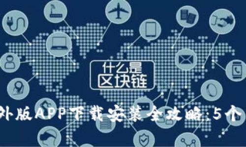 2023年比特儿海外版APP下载安装全攻略：5个简单步骤轻松获取