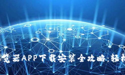 2023年比特浏览器APP下载安装全攻略：轻松获取最新版本