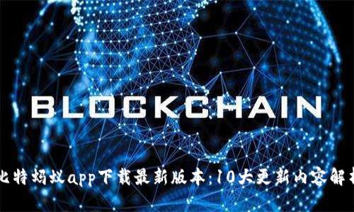 比特蚂蚁app下载最新版本：10大更新内容解析