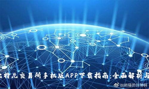 2023年比特儿交易所手机版APP下载指南：全面解析与使用技巧