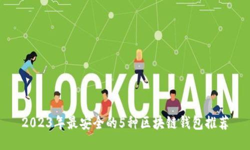 2023年最安全的5种区块链钱包推荐