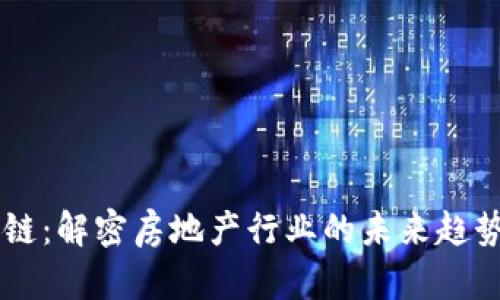 区块房链：解密房地产行业的未来趋势与应用