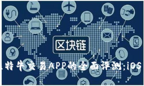 2023年比特牛交易APP的全面评测：iOS用户必看！
