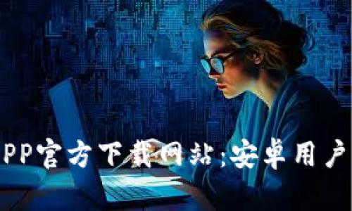 2023年比特派APP官方下载网站：安卓用户必备的5个步骤 