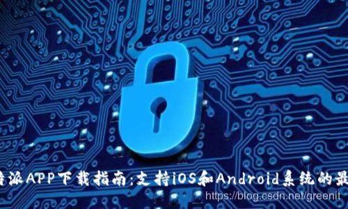 2023年比特派APP下载指南：支持iOS和Android系统的最佳投资工具