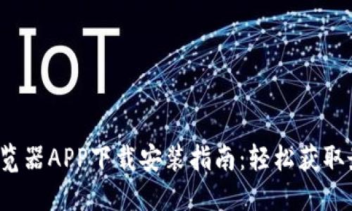 2023年比特浏览器APP下载安装指南：轻松获取最新版本和功能