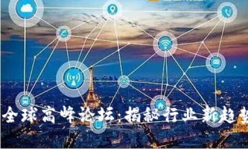 2023区块链全球高峰论坛：揭秘行业新趋势与发展机遇