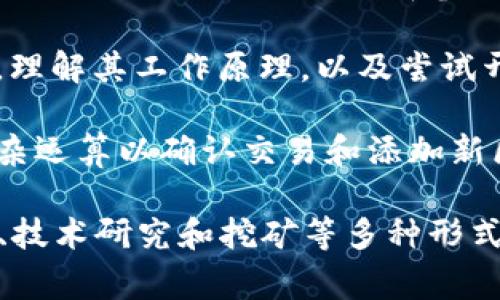 区块链是一种分布式数据库技术，最初因比特币而被广泛关注。玩区块链可以有多种含义，具体可根据上下文来理解。以下是一些常见的意思：

1. **参与加密货币交易**：许多人把“玩区块链”理解为投资或交易加密货币，如比特币、以太坊等。用户可以通过买入、卖出或持有这些数字资产来获取投资收益。

2. **参与区块链项目**：随着区块链技术的发展，许多新的项目和应用应运而生。一些人选择参与这些项目，可能是通过购买代币、参与社区活动或成为项目的一部分。

3. **学习与开发**：对一些人而言，“玩区块链”指的是学习这项技术，理解其工作原理，以及尝试开发基于区块链的应用程序或智能合约。

4. **挖矿活动**：一些用户可能参与“挖矿”，这是通过计算机进行复杂运算以确认交易和添加新区块到区块链的过程。在比特币等网络中，挖矿是生币的方式。

总的来说，“玩区块链”涉及的内容非常广泛，包括投资交易、项目参与、技术研究和挖矿等多种形式。