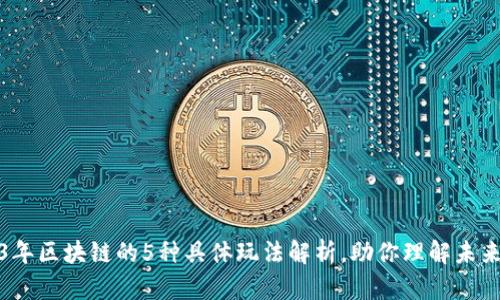 2023年区块链的5种具体玩法解析，助你理解未来趋势