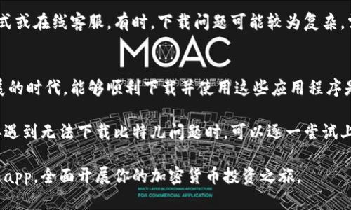   解决比特儿app无法下载的5种有效方法 / 

 guanjianci 比特儿, app 下载, 问题解决, 移动应用 /guanjianci 

引言
比特儿是一款越来越受欢迎的应用，特别是在加密货币交易方面。当用户尝试下载这款应用时，有时可能会遇到各种问题，例如无法下载、下载失败等。这些问题可能会让用户感到沮丧，尤其是当他们希望尽快开始进行交易时。为了帮助你更好地解决这些下载问题，本文将详细探讨有效的解决方案。

1. 检查设备的系统要求
在下载比特儿之前，确保你的设备满足应用的系统要求。不同的应用对操作系统版本、内存和其他硬件要求都有不同的标准。例如，如果你的手机操作系统版本太低，可能会导致下载失败。前往比特儿的官方网站或应用商店页面，查看最新的系统要求。如果需要，你可以通过系统更新来提升你的设备性能。

2. 网络连接的稳定性
网络连接是影响应用下载的重要因素之一。下载过程需要良好的网络环境，Wi-Fi信号不稳定或移动数据网络不佳都可能导致下载中断。在重试之前，确保你的网络连接稳定。可以通过打开网页或其他应用来测试你的网络。如果有问题，可能需要重新启动路由器或切换到其他网络，甚至是尝试利用别的设备下载。

3. 清除应用商店的缓存
有时，应用商店的缓存可能会干扰下载过程。你可以在手机的设置中找到应用管理，选定应用商店，找到“清除缓存”或“清除数据”的选项。完成这些步骤后，再次尝试下载比特儿。这种方法往往能有效解决下载问题，特别是在应用商店经常更新的情况下。

4. 重新启动设备
人们常常低估简单的“重新启动”操作。在设备卡顿或出现异常时，重启有时可以有效清除暂时的故障。关掉手机，等待数秒，再重新开机。这可以帮助重置网络连接，清除可能影响下载的问题。经过这一步后，尝试再次下载比特儿，看看问题是否解决了。

5. 寻求官方支持
如果以上步骤都未能解决你的下载问题，可能是时候寻求比特儿的官方技术支持。在比特儿的官方网站上，通常会提供相应的联系方式或在线客服。有时，下载问题可能较为复杂，需要专业的技术人员进行具体分析。他们可能会提供更为针对性的解决方案，通过与他们的互动，也能对你的问题有更深入的了解。

总结
比特儿app的下载问题可能会因多种原因而产生，但通过以上介绍的几种方法，相信你能找到合适的解决方案。在这个信息化快速发展的时代，能够顺利下载并使用这些应用程序是每个用户所期待的。

无论是从网络连接的稳定性、设备的适配性，还是应用商店的状态，了解这些方面都能够帮助用户更好地应对类似的下载挑战。当你再遇到无法下载比特儿问题时，可以逐一尝试上面列出的步骤，务必保持耐心和细致。

我们知道，加密货币的世界变化莫测，掌握工具的便利性和及时性是参与者必不可少的准备。希望你能早日解决问题，顺利下载比特儿app，全面开展你的加密货币投资之旅。