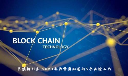 区块链任务：2023年你需要知道的5个关键工作