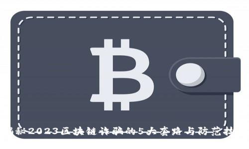 揭秘2023区块链诈骗的5大套路与防范技巧