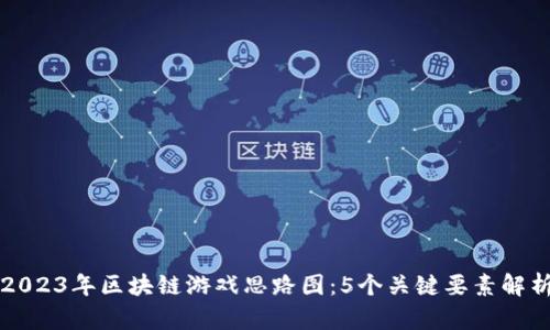 2023年区块链游戏思路图：5个关键要素解析