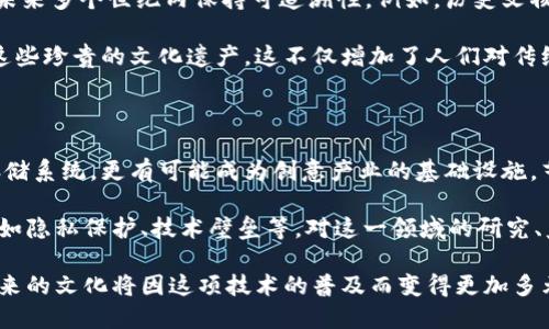 区块链在文化领域的五大变革：推动创意、保护版权与提升透明度

区块链, 文化产业, 版权保护, 艺术创作, 透明度/guanjianci

引子：区块链与文化的交集

区块链技术的出现，迅速在各个产业中引发了革命性的变化。它的影响力并不仅限于金融领域，文化产业同样获得了新的机遇与挑战。从艺术创作到音乐产业，从文学版权到文化遗产保护，区块链正在重新书写文化的规则，并为创作者、消费者及整个社会带来深远的影响。

1. 促进创意的无限可能

区块链不只是一个数据存储工具，更像是一块能量场，促使创意在其中流动，为创作者提供了前所未有的自由。艺术家们可以通过区块链平台将他们的作品直接发布到市场，卖给消费者，省略掉传统中介的繁琐环节。以NFT（非同质化代币）为例，艺术家可以把艺术作品“上链”，确保他们的原创性和唯一性。同时，购买者也能通过透明的交易记录确认作品的真实来源。

这种方式不仅使艺术创作变得更加可访问，也为创作者提供了一个全球化的市场。无论你身在何处，只需要一台网络连通的设备，就可以展示和交易你的作品。这样的模式在无形中鼓励了更多的人参与创作，推动了文化多样性的增长。

2. 保护版权的革命

版权保护一直是文化产业中的一个老大难问题，而区块链技术在这个领域的潜力毋庸置疑。传统的版权保护通常依赖于繁琐的法律流程和强大的打击手段，但在区块链中，版权可以通过智能合约自动化管理和执行。

每当一件作品被创作并“上链”时，创作者的权益就被记录在区块链上。这一记录是不可更改的，提供了强有力的证据，任何关于作品归属的争议都可以通过区块链上的交易记录轻松解决。这样一来，无论是音乐、文学作品还是视觉艺术，都能在创作者与消费者之间建立起更加信任的关系。

3. 提升透明度与公信力

文化产业在其发展过程中，不可避免地面临透明度不足和利益分配不均等问题。区块链凭借其去中心化的特性，为文化产业注入了新的透明度。所有的交易与数据都可以在公开的区块链网络上被检索，任何人都可以查看作品的交易历史及其创作者的收益情况。

通过这种透明度，消费者可以了解自己购买的作品的真实价值及其收益分配情况。同时，这也增强了公众对文化产业及其参与者的信任。艺术家在公共平台交易时，能够确保他们的收益不会被中介或平台过高榨取，这对整个文化生态的健康发展都是至关重要的。

4. 重塑文化遗产的保存与传播

区块链技术还在文化遗产的保护和传播方面展示了巨大的潜力。通过将文化遗产的信息和数据上链，不仅可以保证其完整性和真实性，还能够确保这些信息在未来多个世纪内保持可追溯性。例如，历史文物、古籍的数字化存档，可以通过去中心化的方式来保存，防止因为人为因素或自然灾害导致的信息丢失。

更重要的是，这种数字化和上链的方式还可以让更多的人接触到文化遗产。无论是远程教学、虚拟博物馆，还是通过线上展览，公众可以更加便利地了解和学习这些珍贵的文化遗产。这不仅增加了人们对传统文化的认知，也提升了文化交流的广度。

5. 未来展望：文化产业的区块链化趋势

尽管区块链技术在文化产业的应用尚处于初级阶段，但随着科技进步和市场需求的日益增长，其应用前景是令人期待的。未来，区块链将不仅仅是文化数据的存储系统，更有可能成为创意产业的基础设施。艺术家与消费者之间的关系会变得更加紧密，而文化的传播与创新也将更具潜力。

此外，随着相关法律法规的完善，区块链在促进文化交易、保护知识产权等领域的作用将愈加显著。与此同时，我们也需要关注到区块链技术可能带来的新问题，如隐私保护、技术壁垒等。对这一领域的研究、监管与实践将直接影响到文化产业的未来发展。

总之，区块链作为一种颠覆性技术，正在从多个维度改变文化产业的面貌。从提升创作者的权利、促进文化传播到保护文化遗产，区块链的潜力都远不止于此。未来的文化将因这项技术的普及而变得更加多元、自由和透明。