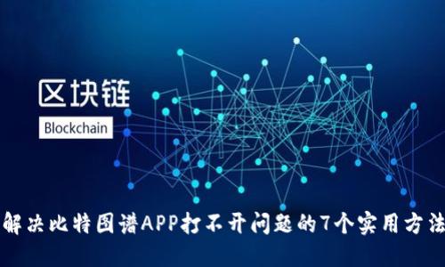 解决比特图谱APP打不开问题的7个实用方法