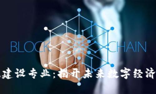 区块链系统建设专业：揭开未来数字经济的神秘面纱