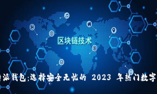 揭秘正版比特派钱包：选择安全无忧的 2023 年热门数字资产管理平台