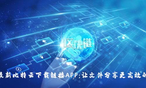 2023年最新比特云下载链接APP：让文件分享更高效的5大亮点