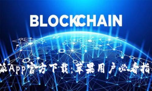 2023年比特派App官方下载：苹果用户必看指南与使用技巧