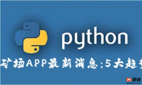 2023年比特矿场APP最新消息：5大趋势与发展分析