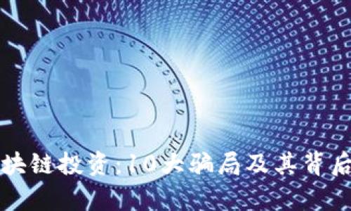 揭秘区块链投资：10大骗局及其背后的真相