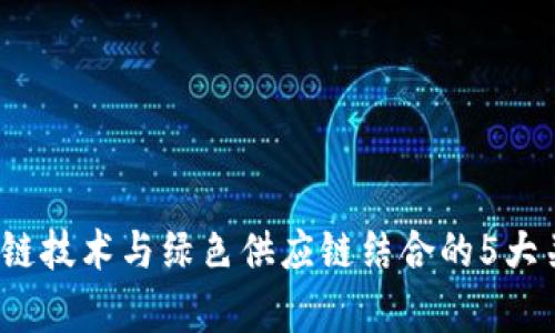 2023年区块链技术与绿色供应链结合的5大关键趋势分析