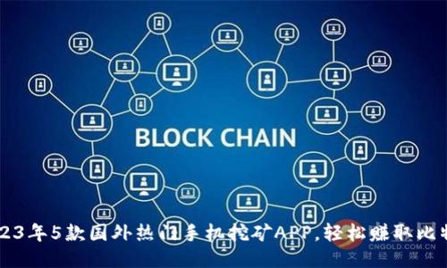 2023年5款国外热门手机挖矿APP，轻松赚取比特币