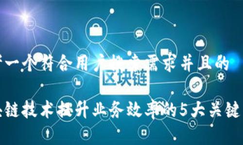思考一个符合用户搜索需求并且的

区块链技术提升业务效率的5大关键优势