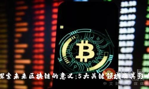 探索未来区块链的意义：5大关键领域及其影响