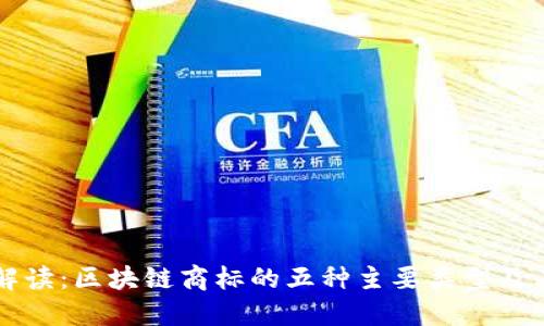 深入解读：区块链商标的五种主要类型及其应用