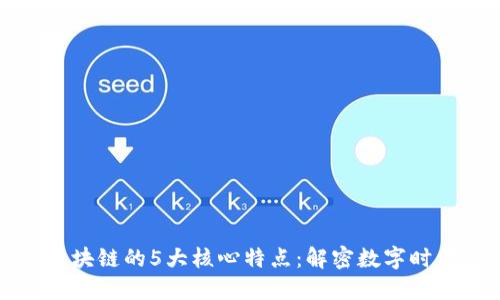 区块链的5大核心特点：解密数字时代