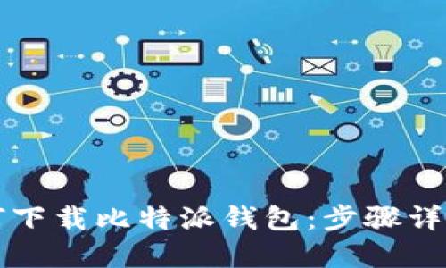 苹果用户如何下载比特派钱包：步骤详解与实用技巧