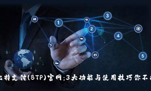 揭秘比特支付(BTP)官网：3大功能与使用技巧你不能不知