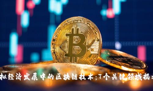 2023年虚拟经济发展中的区块链技术：7个关键领域揭示未来趋势