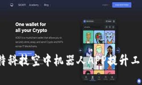 如何使用艾维比特科技空中机器人APP提升工作效率的5个方法