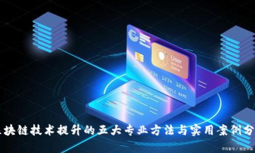 区块链技术提升的五大专业方法与实用案例分析