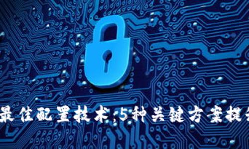 2023年区块链最佳配置技术：5种关键方案提升性能和安全性