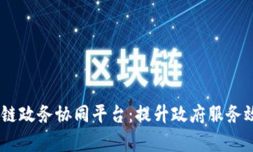 深入了解区块链政务协同平台：提升政府服务效率的5大关键