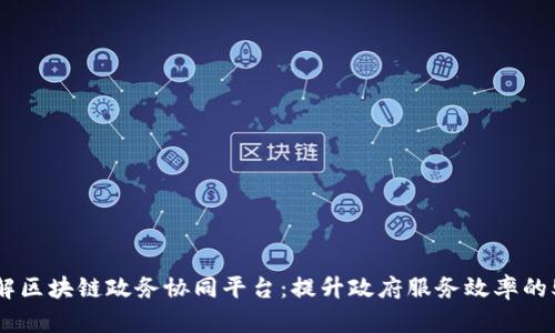 深入了解区块链政务协同平台：提升政府服务效率的5大关键