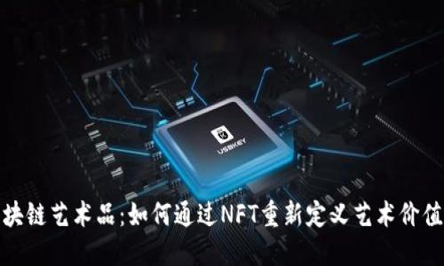 探秘区块链艺术品：如何通过NFT重新定义艺术价值与产权